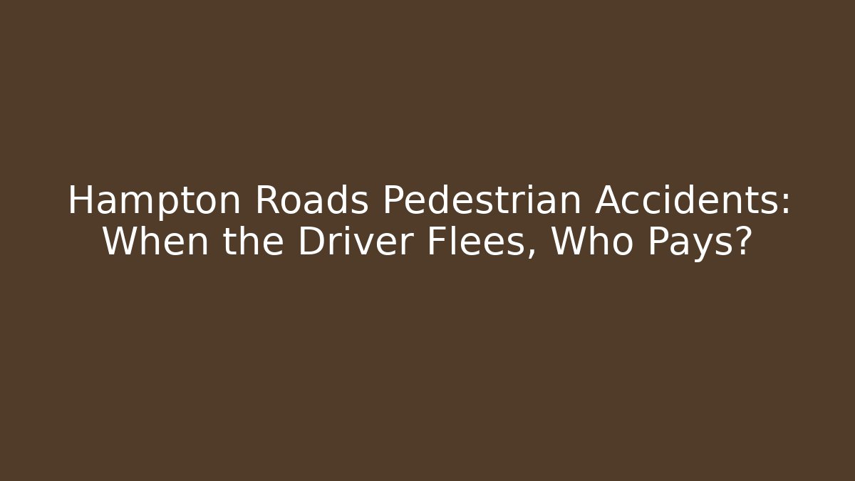 Hampton Roads Pedestrian Accidents: When the Driver Flees, Who Pays?