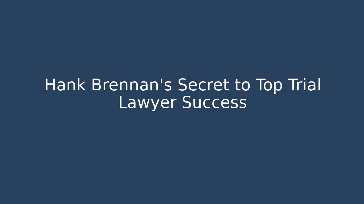 Hank Brennan's Secret to Top Trial Lawyer Success