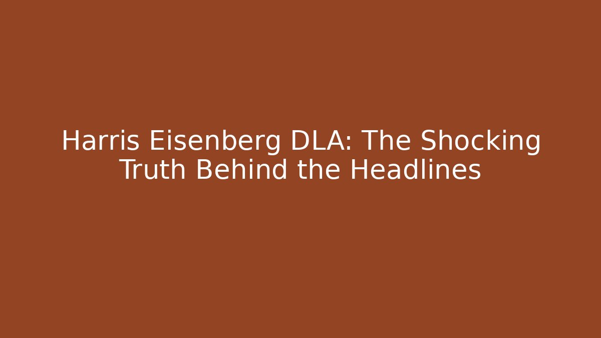 Harris Eisenberg DLA: The Shocking Truth Behind the Headlines - V Auction