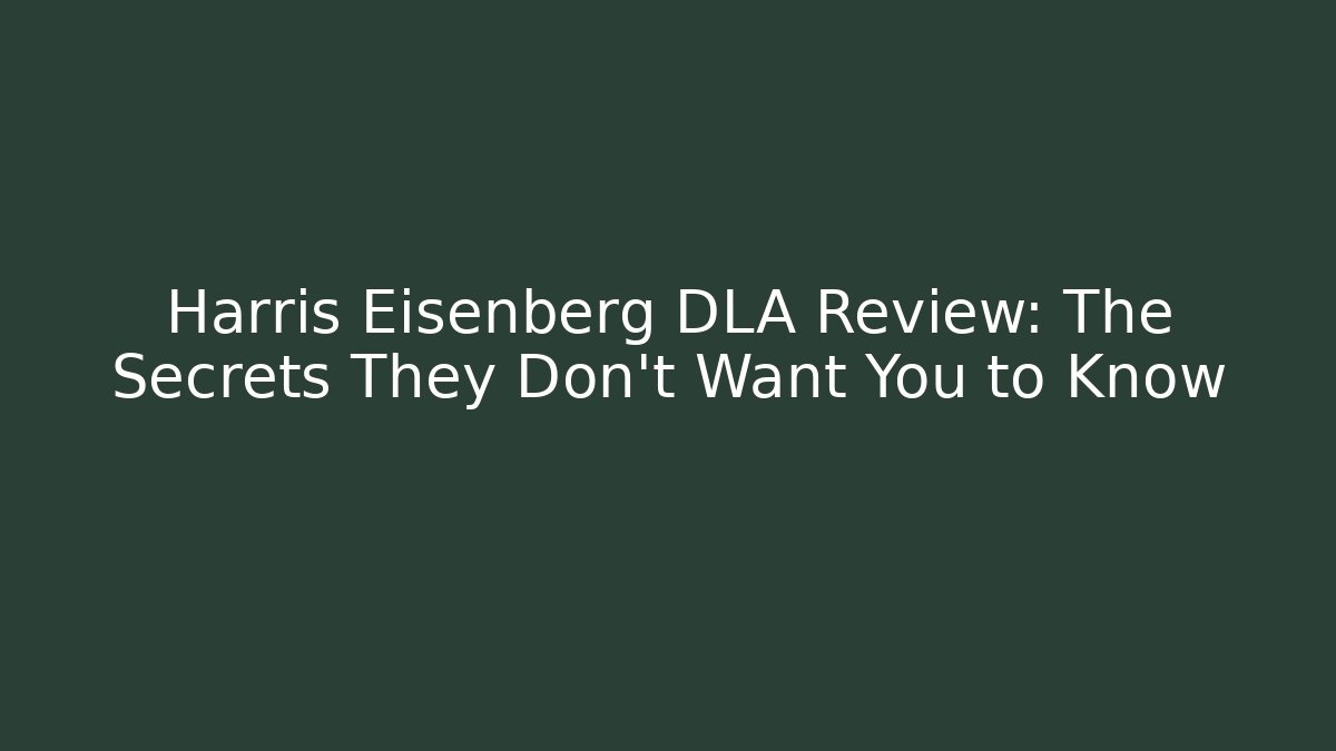 Harris Eisenberg DLA Review: The Secrets They Don't Want You to Know
