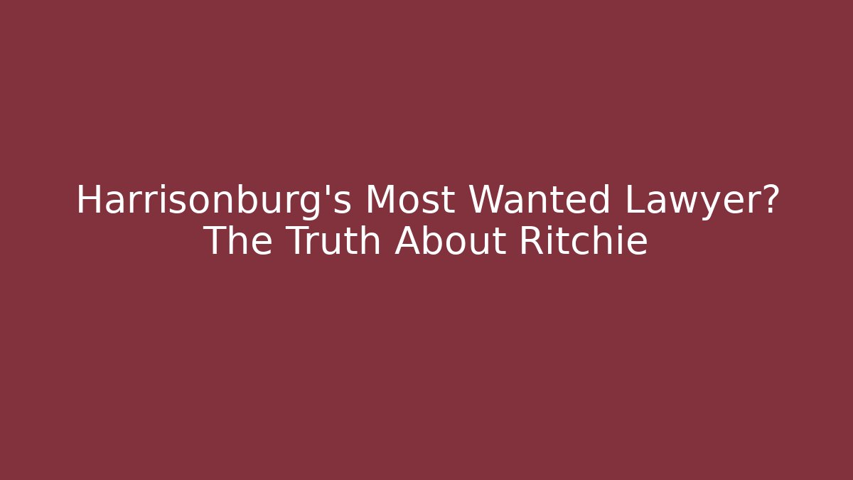 Harrisonburg’s Most Wanted Lawyer? The Truth About Ritchie