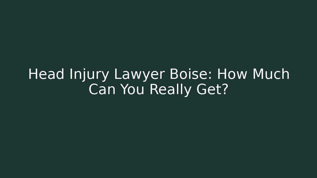 Head Injury Lawyer Boise: How Much Can You Really Get?
