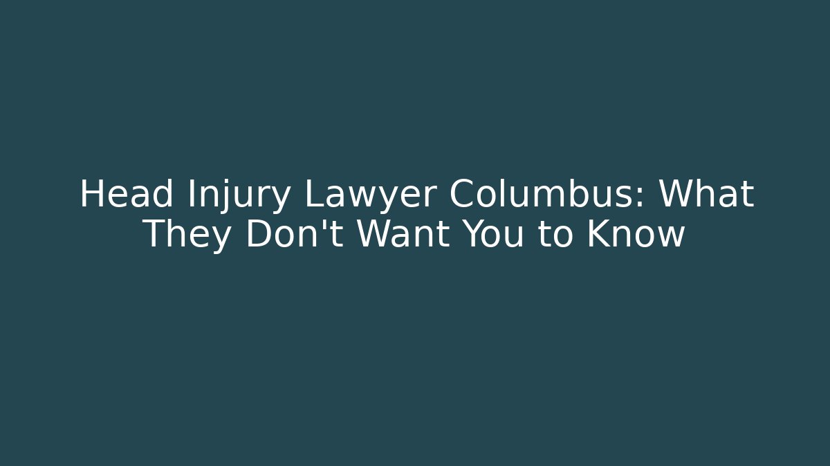 Head Injury Lawyer Columbus: What They Don’t Want You to Know
