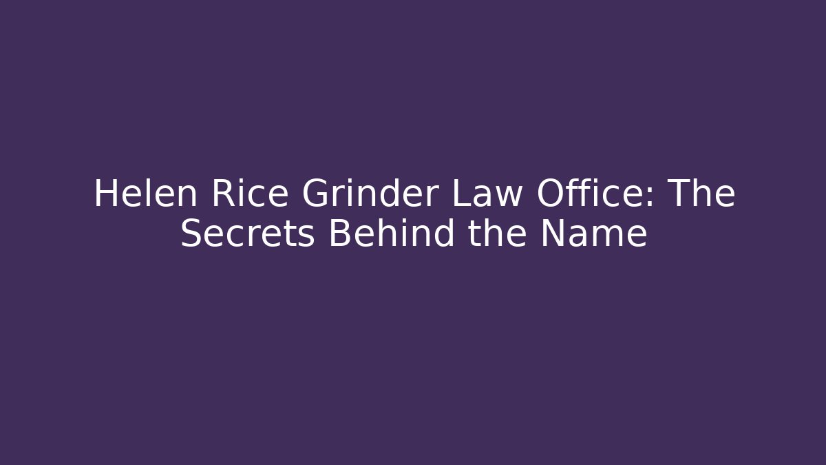 Helen Rice Grinder Law Office: The Secrets Behind the Name