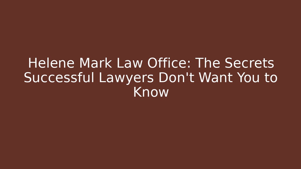 Helene Mark Law Office: The Secrets Successful Lawyers Don't Want You to Know