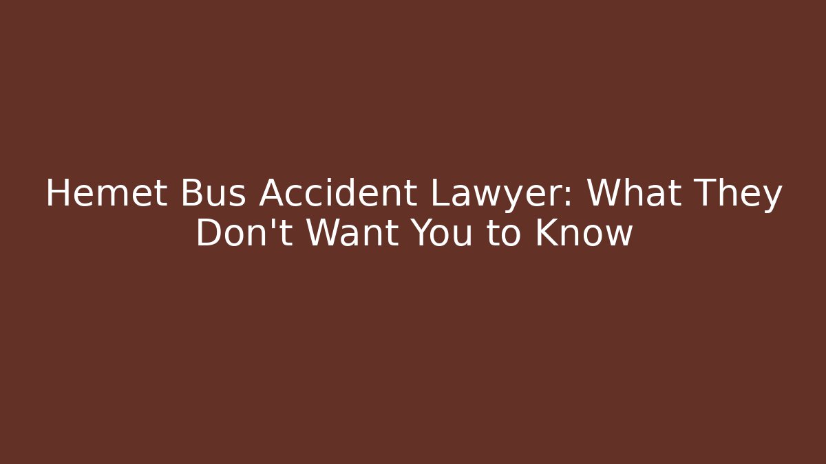 Hemet Bus Accident Lawyer: What They Don’t Want You to Know