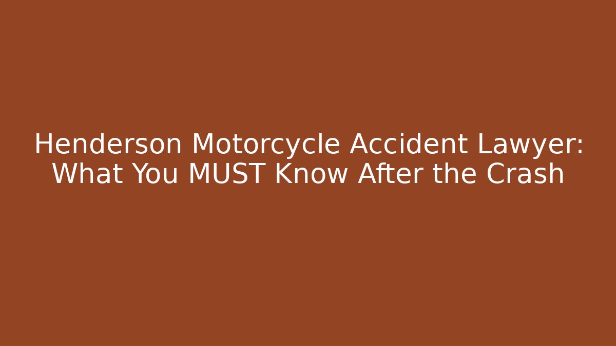 Henderson Motorcycle Accident Lawyer: What You MUST Know After the Crash