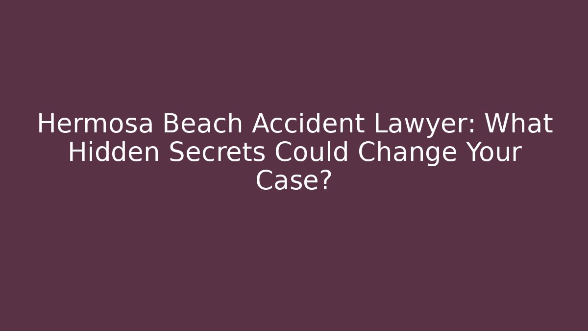 Hermosa Beach Accident Lawyer: What Hidden Secrets Could Change Your Case?