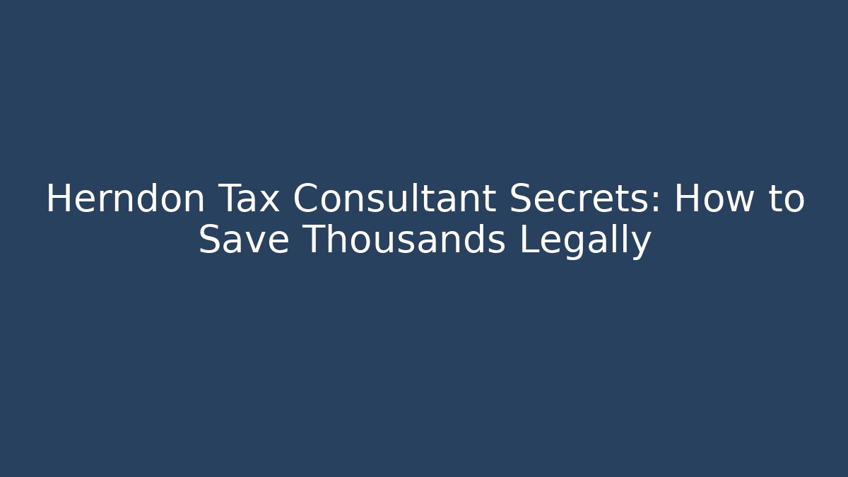 Herndon Tax Consultant Secrets: How to Save Thousands Legally