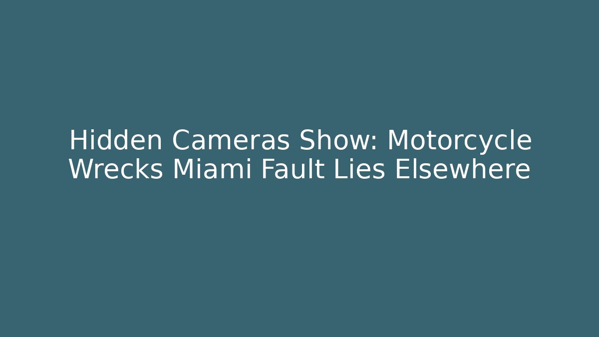 Hidden Cameras Show: Motorcycle Wrecks Miami Fault Lies Elsewhere