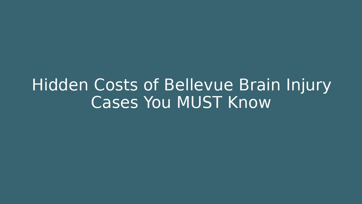 Hidden Costs of Bellevue Brain Injury Cases You MUST Know