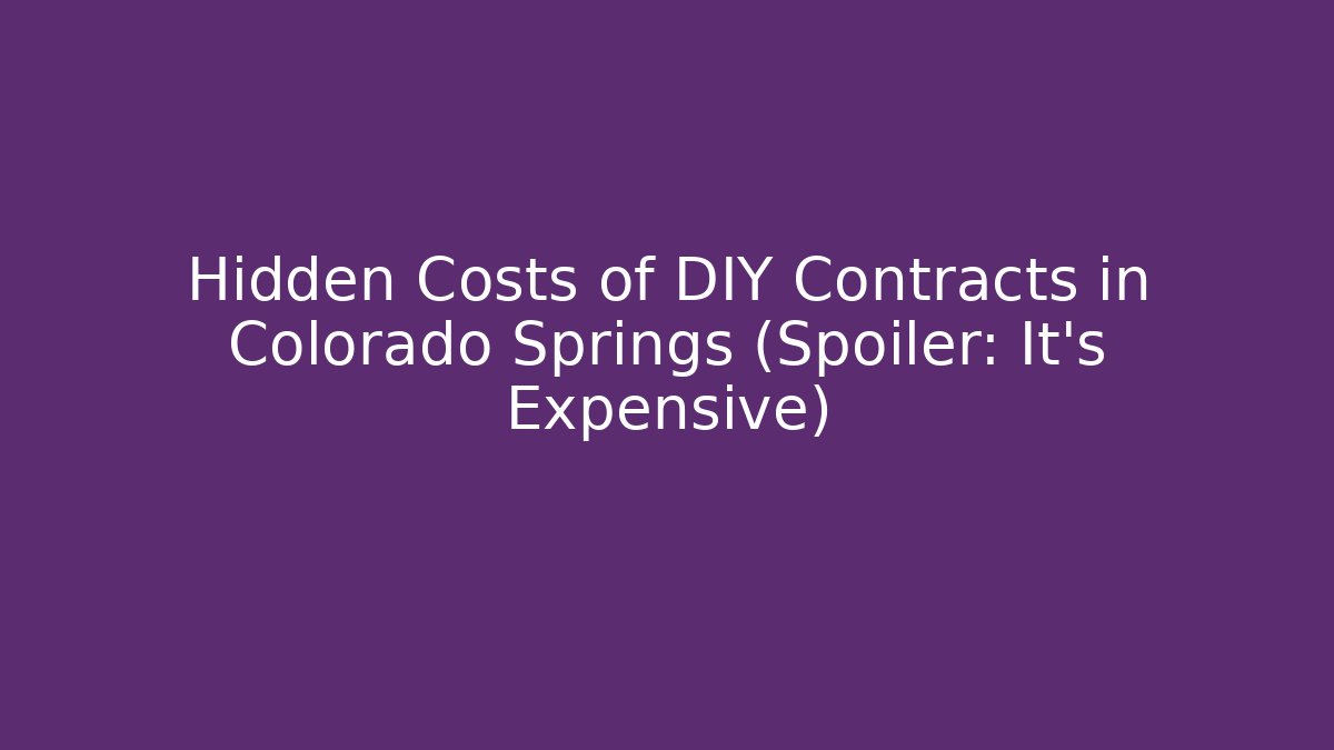 Hidden Costs of DIY Contracts in Colorado Springs (Spoiler: It's Expensive)