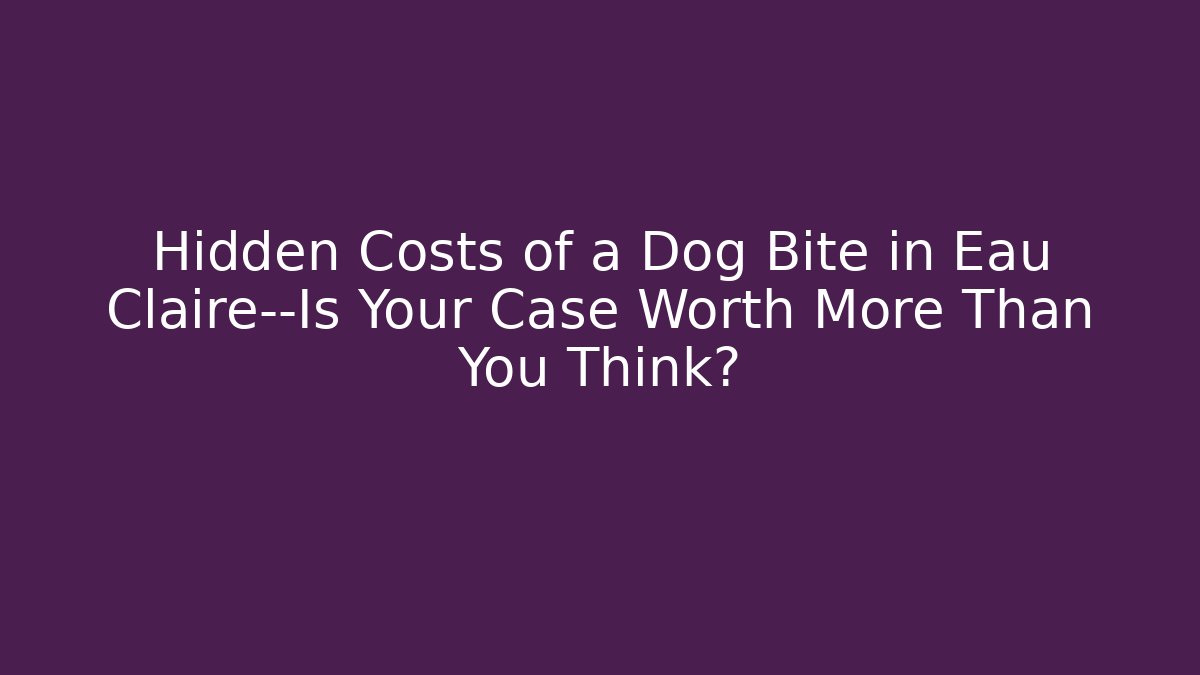 Hidden Costs of a Dog Bite in Eau Claire—Is Your Case Worth More Than You Think?