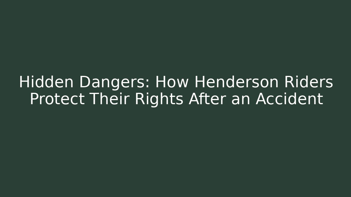 Hidden Dangers: How Henderson Riders Protect Their Rights After an Accident