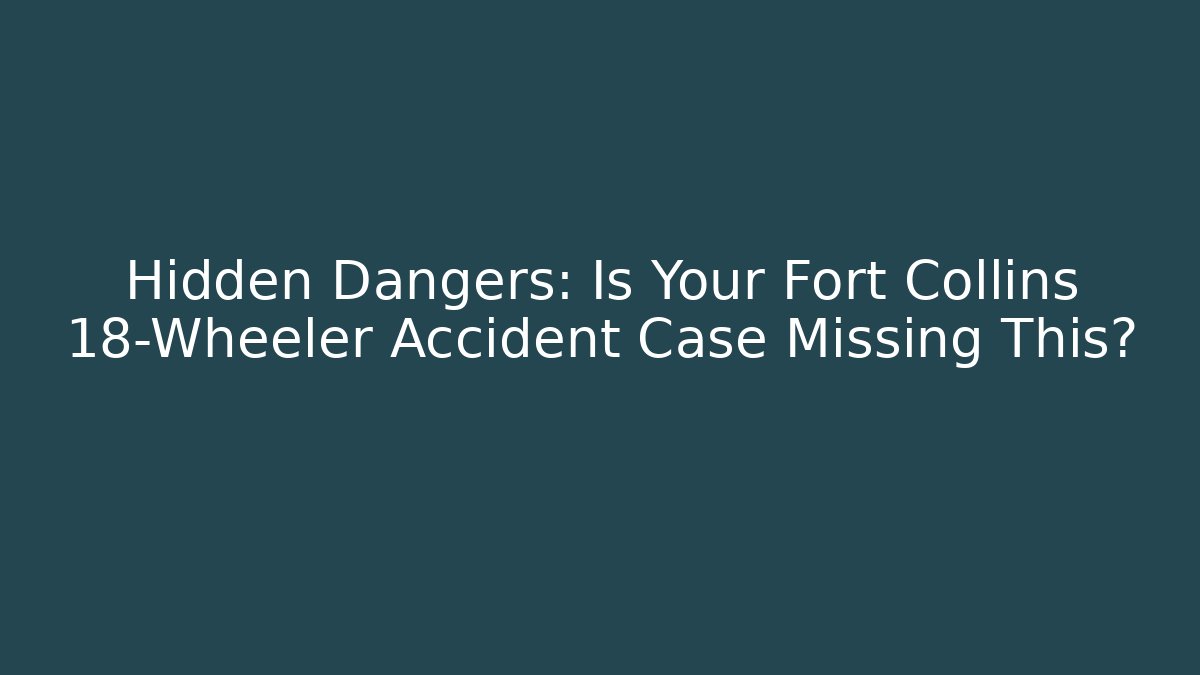 Hidden Dangers: Is Your Fort Collins 18-Wheeler Accident Case Missing This? - V Auction