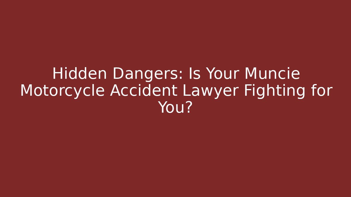 Hidden Dangers: Is Your Muncie Motorcycle Accident Lawyer Fighting for You?