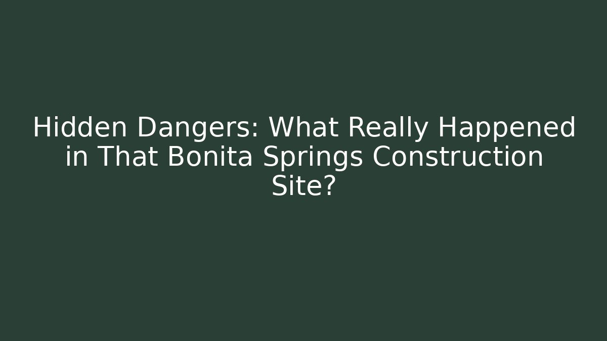 Hidden Dangers: What Really Happened in That Bonita Springs Construction Site?