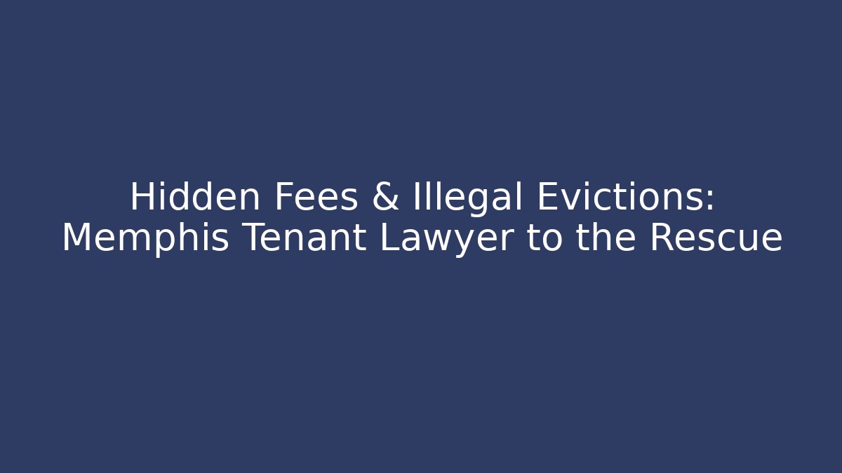 Hidden Fees & Illegal Evictions: Memphis Tenant Lawyer to the Rescue