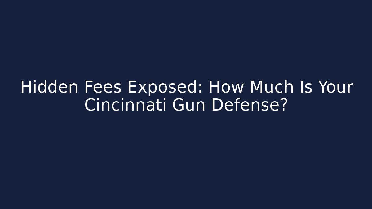 Hidden Fees Exposed: How Much Is Your Cincinnati Gun Defense?