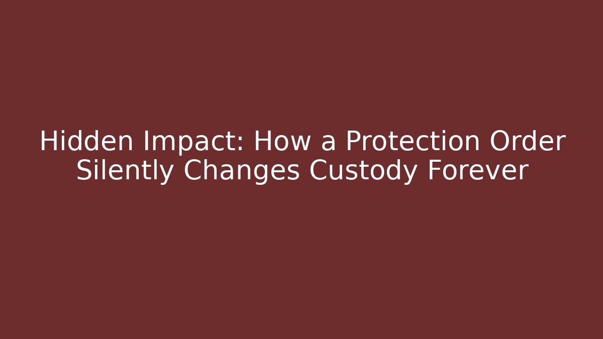 Hidden Impact: How a Protection Order Silently Changes Custody Forever - V Auction