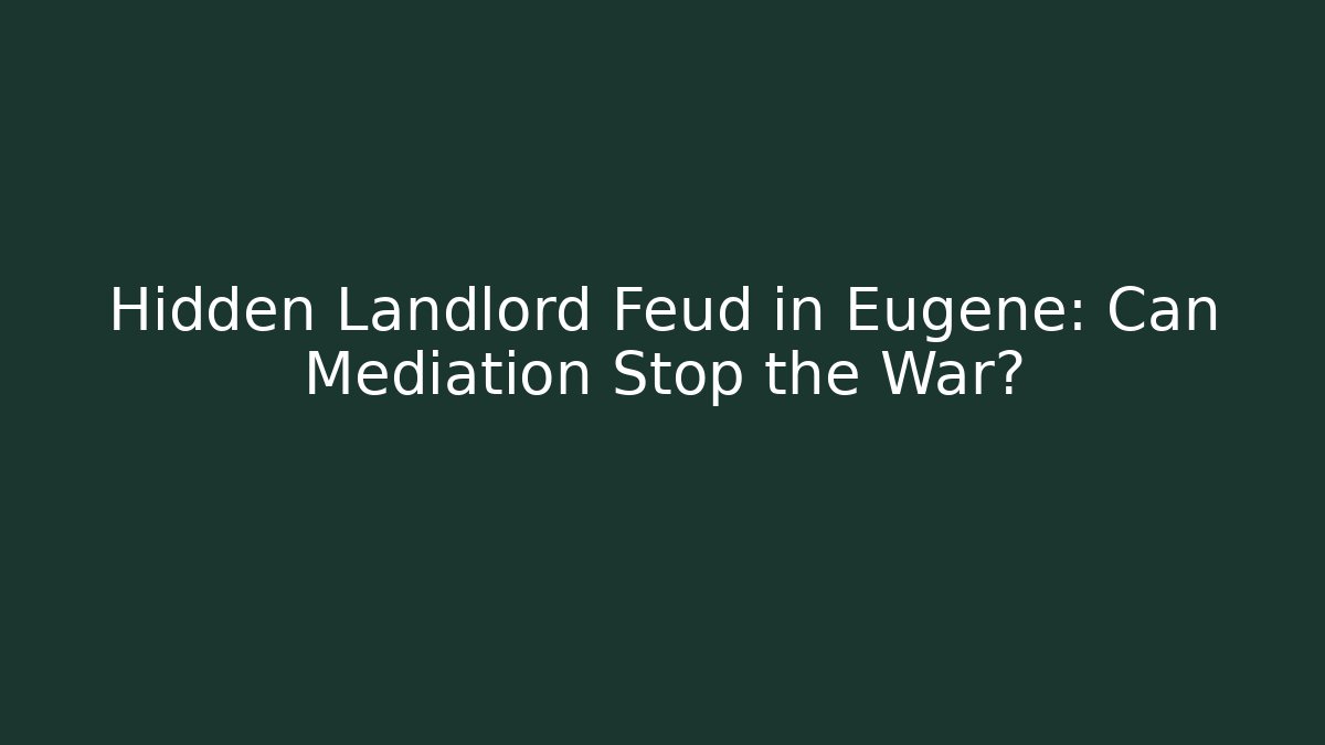Hidden Landlord Feud in Eugene: Can Mediation Stop the War?