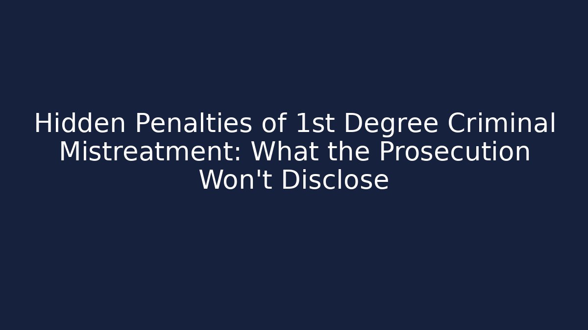 Hidden Penalties of 1st Degree Criminal Mistreatment: What the Prosecution Won’t Disclose - V Auction