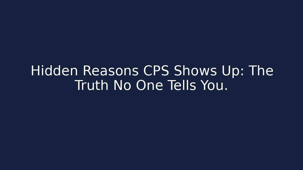 Hidden Reasons CPS Shows Up: The Truth No One Tells You.