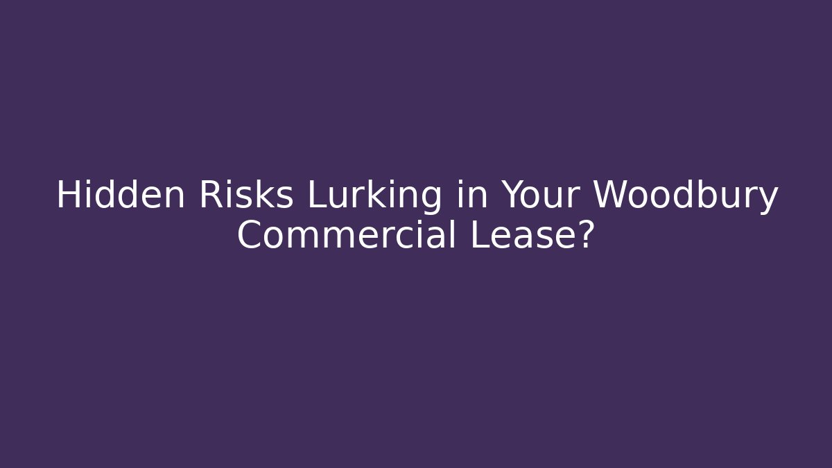 Hidden Risks Lurking in Your Woodbury Commercial Lease? - V Auction