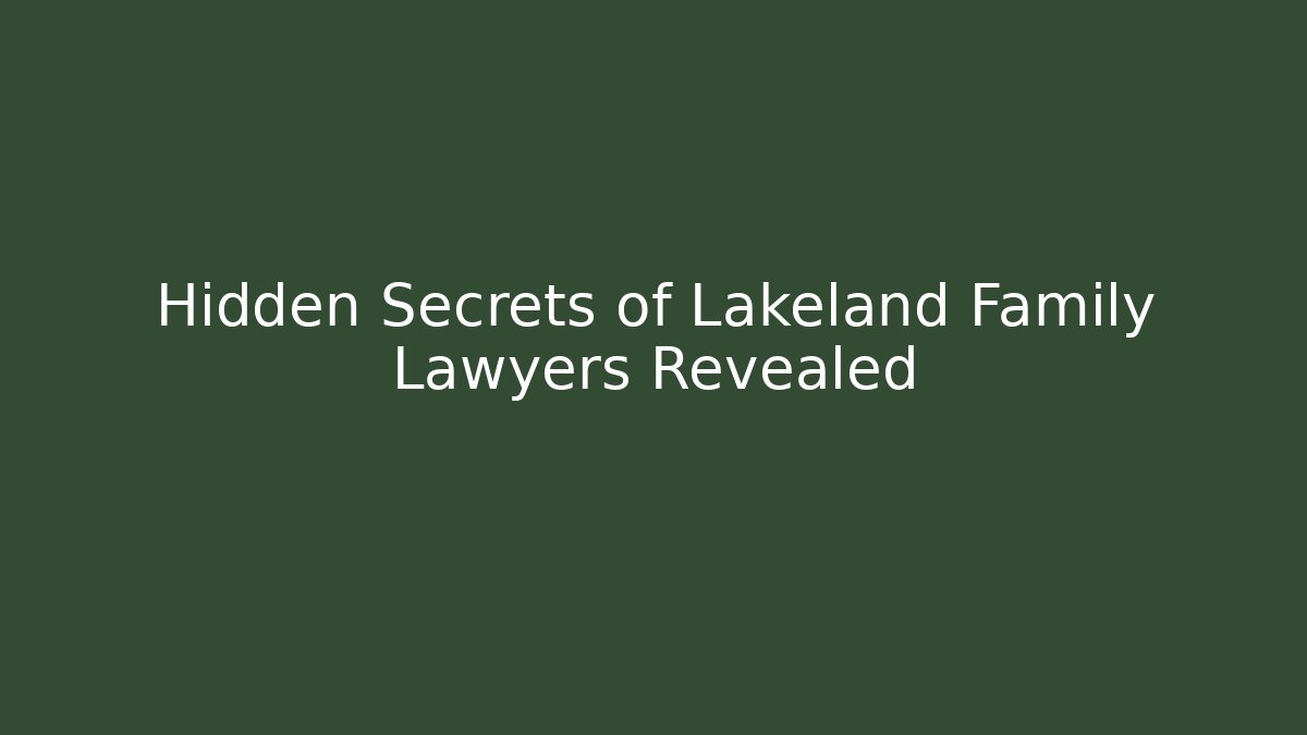Hidden Secrets of Lakeland Family Lawyers Revealed