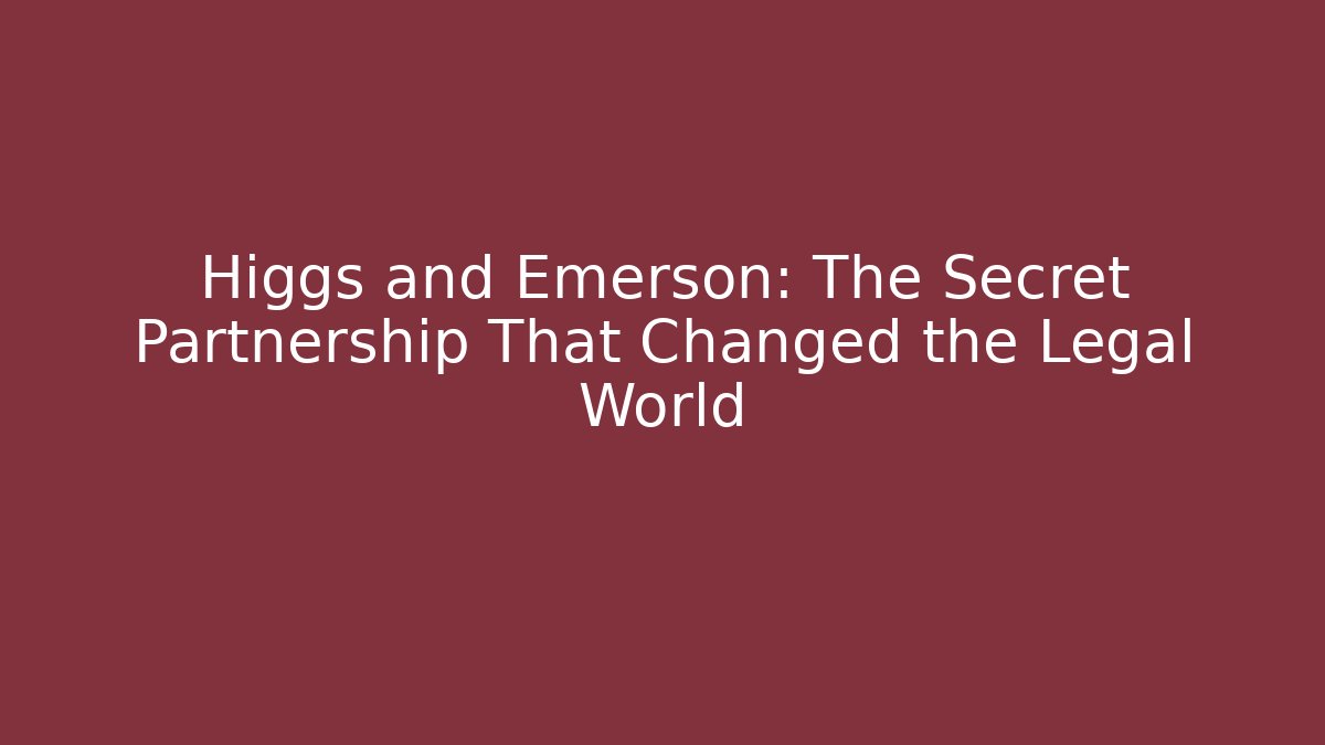 Higgs and Emerson: The Secret Partnership That Changed the Legal World