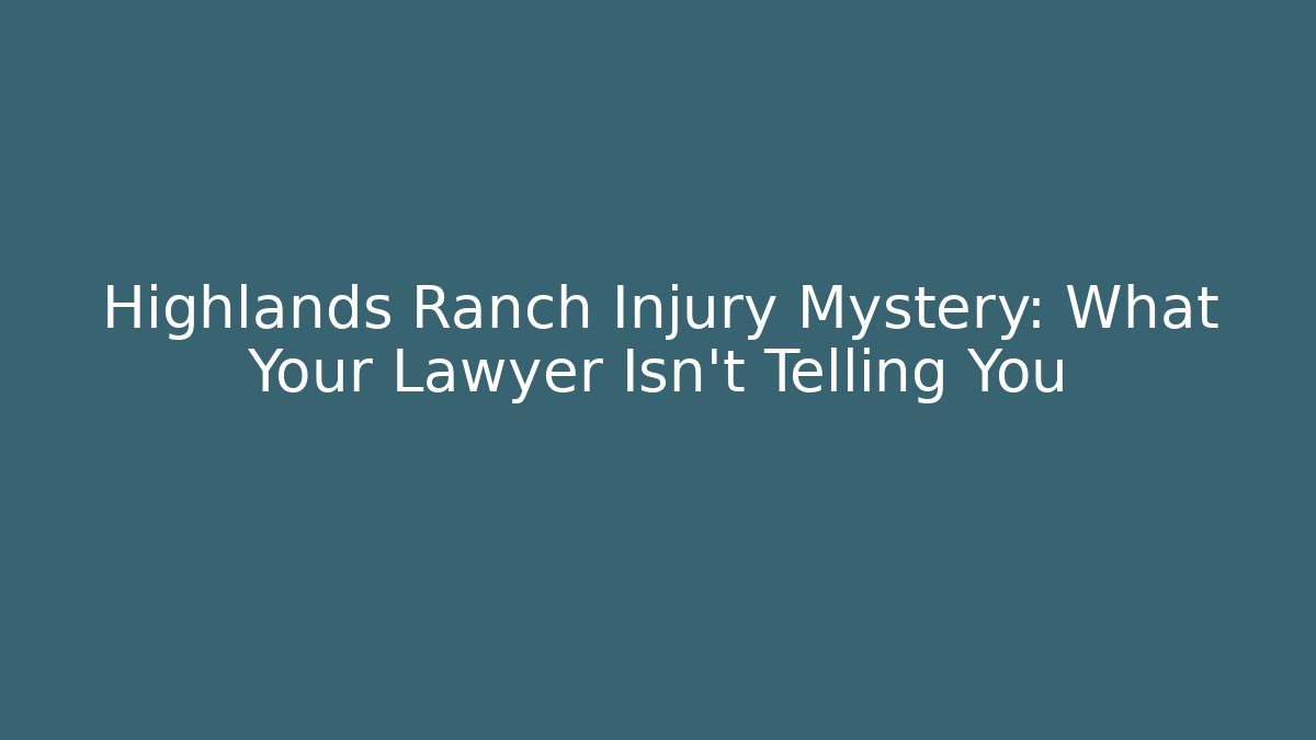 Highlands Ranch Injury Mystery: What Your Lawyer Isn’t Telling You