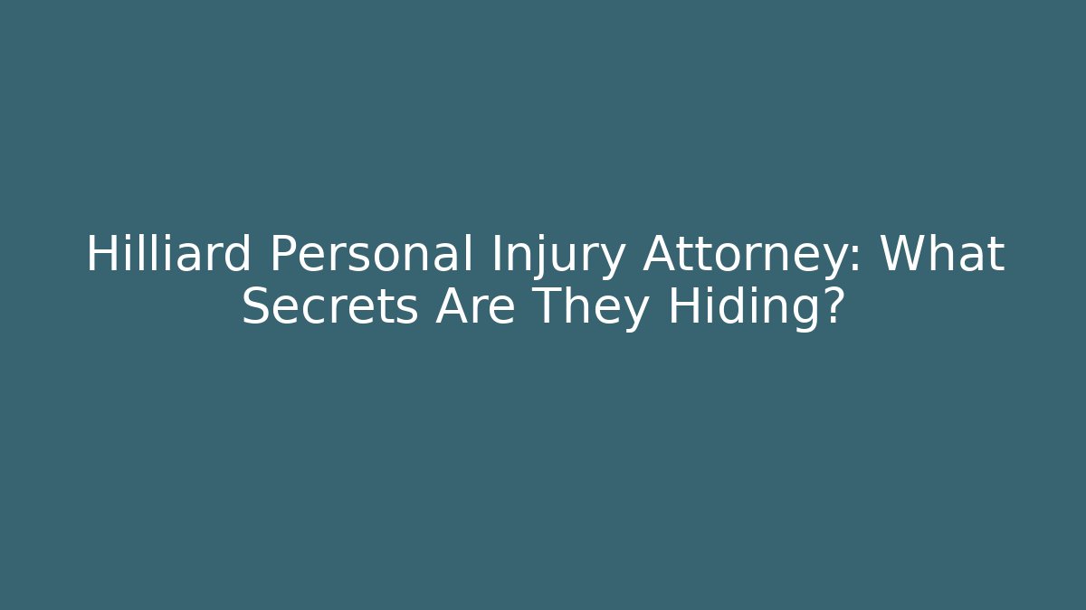 Hilliard Personal Injury Attorney: What Secrets Are They Hiding?