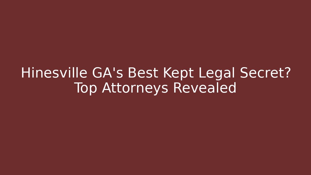 Hinesville GA's Best Kept Legal Secret? Top Attorneys Revealed
