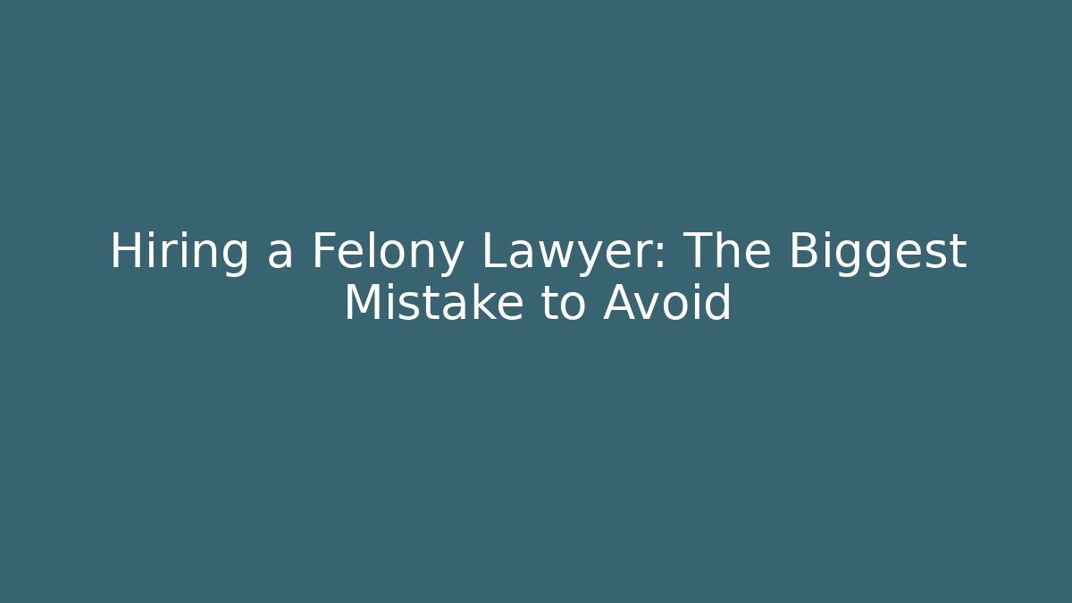 Hiring a Felony Lawyer: The Biggest Mistake to Avoid - V Auction
