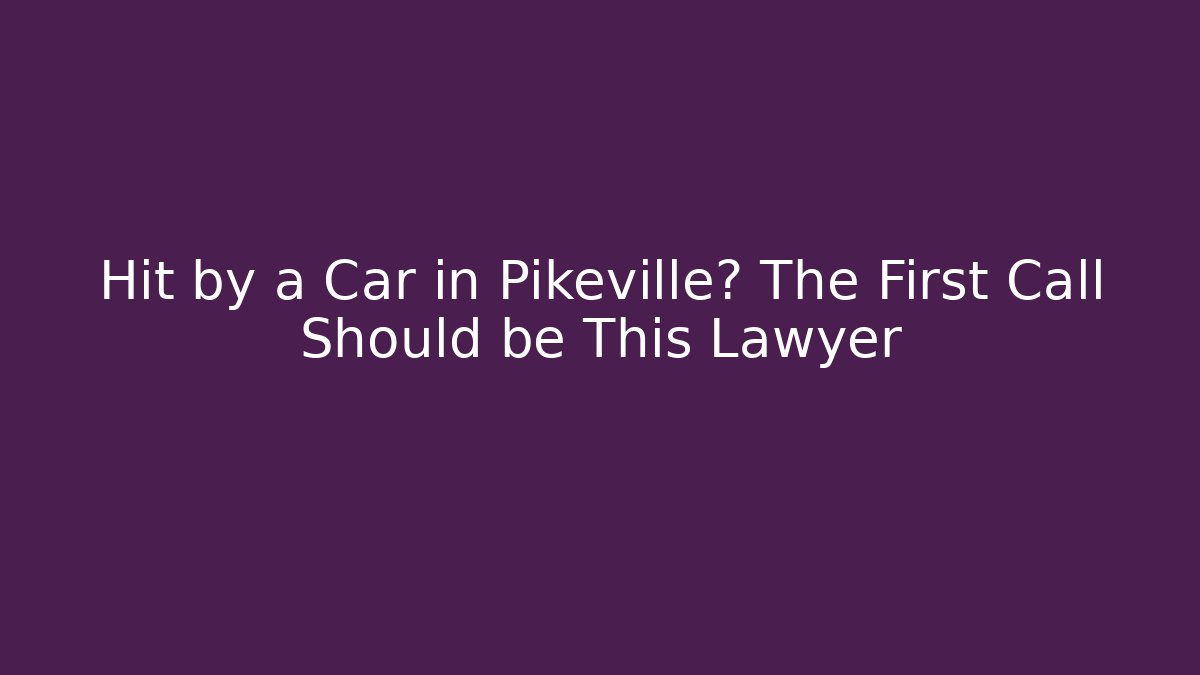 Hit by a Car in Pikeville? The First Call Should be This Lawyer