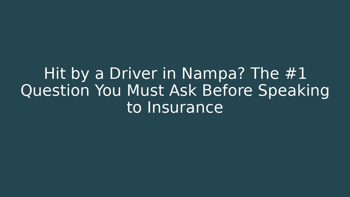 Hit by a Driver in Nampa? The #1 Question You Must Ask Before Speaking to Insurance