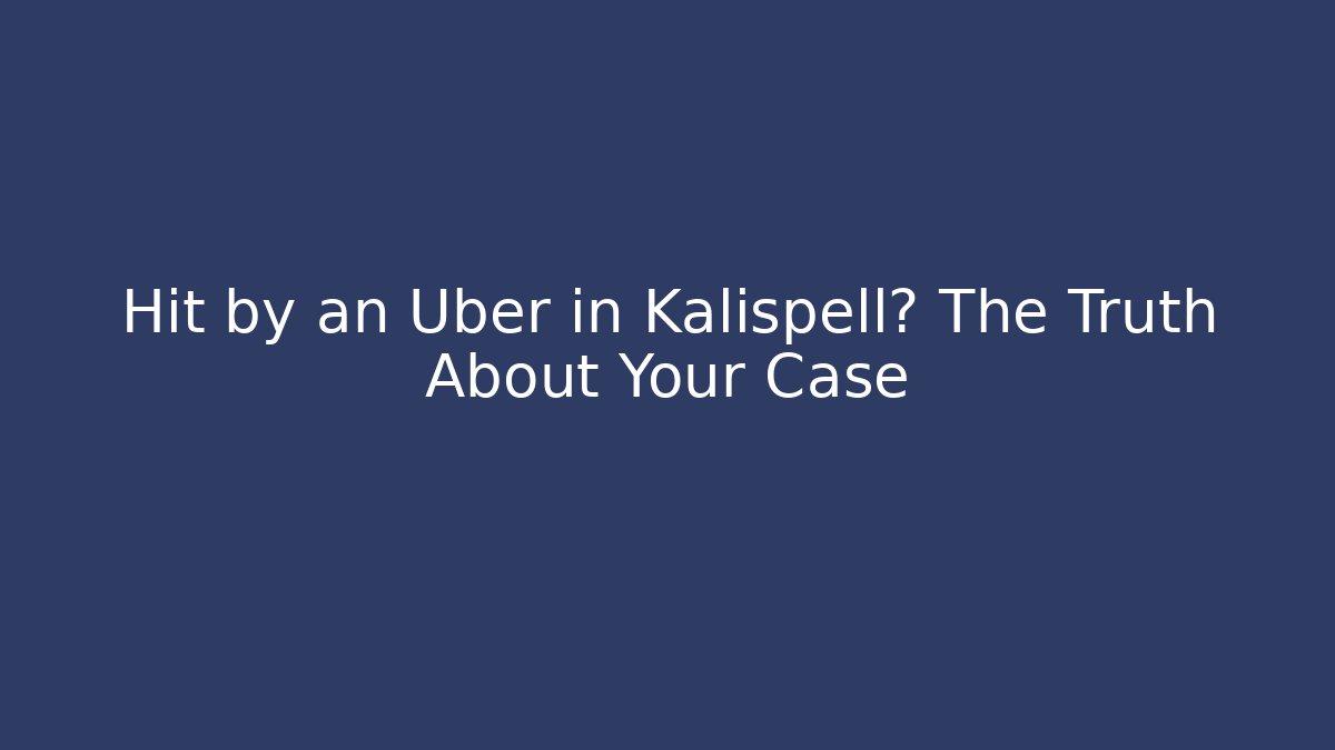 Hit by an Uber in Kalispell? The Truth About Your Case