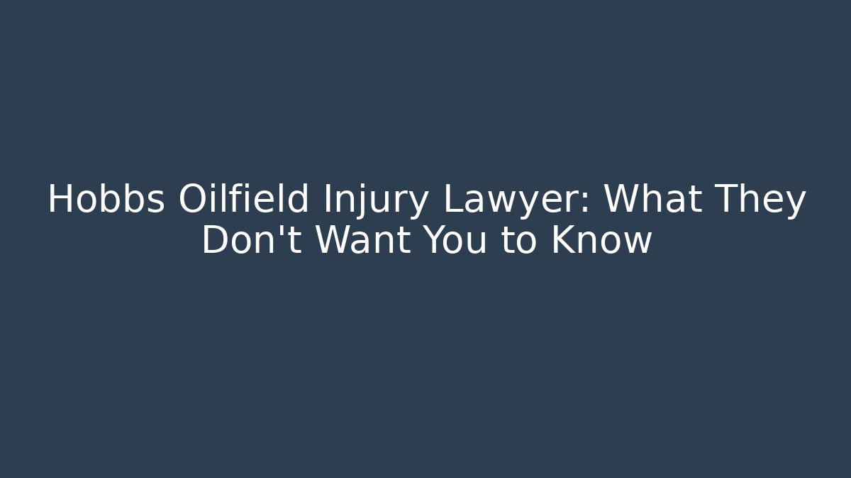 Hobbs Oilfield Injury Lawyer: What They Don't Want You to Know