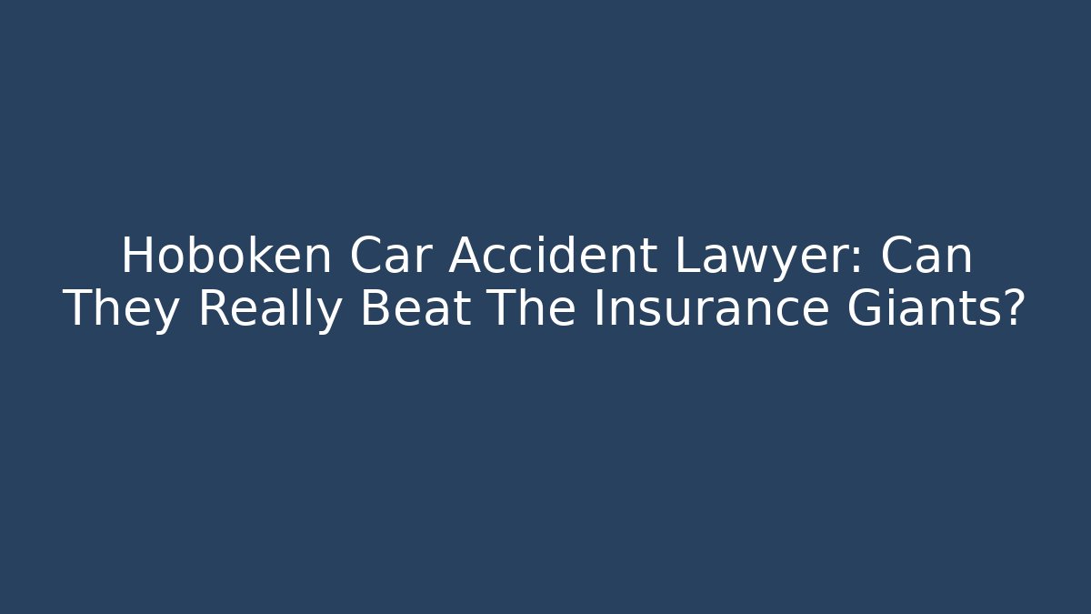 Hoboken Car Accident Lawyer: Can They Really Beat The Insurance Giants?