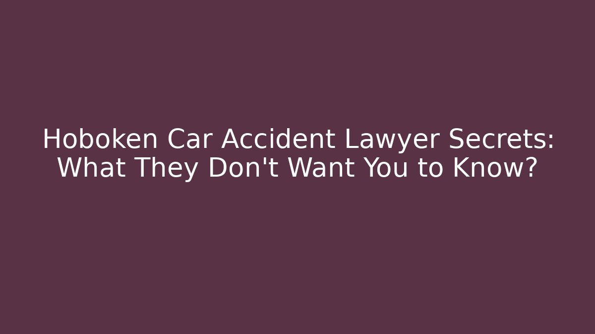 Hoboken Car Accident Lawyer Secrets: What They Don’t Want You to Know?