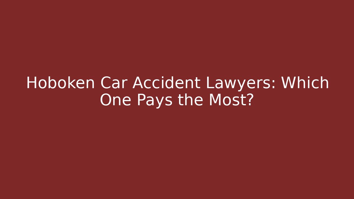Hoboken Car Accident Lawyers: Which One Pays the Most?