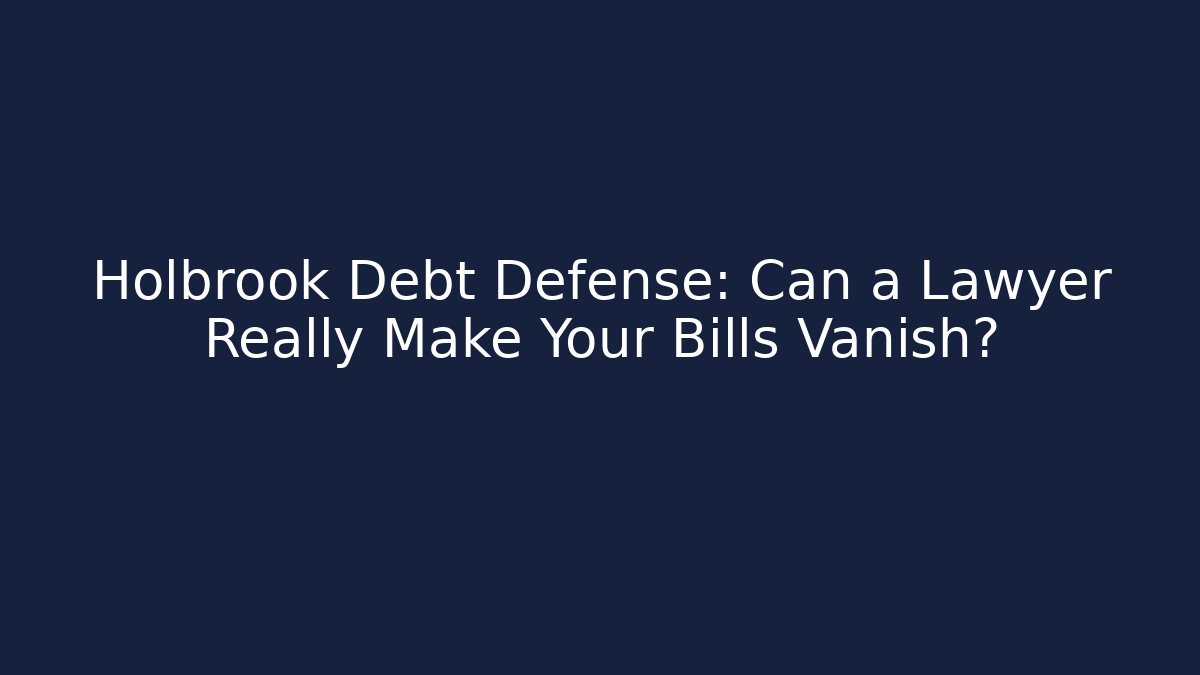 Holbrook Debt Defense: Can a Lawyer Really Make Your Bills Vanish?