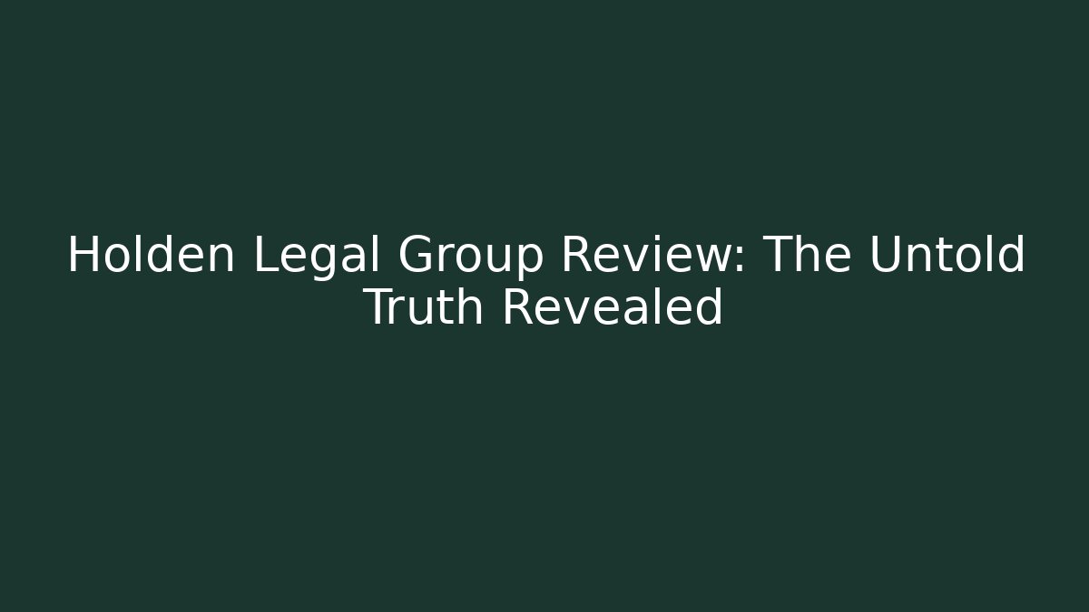Holden Legal Group Review: The Untold Truth Revealed