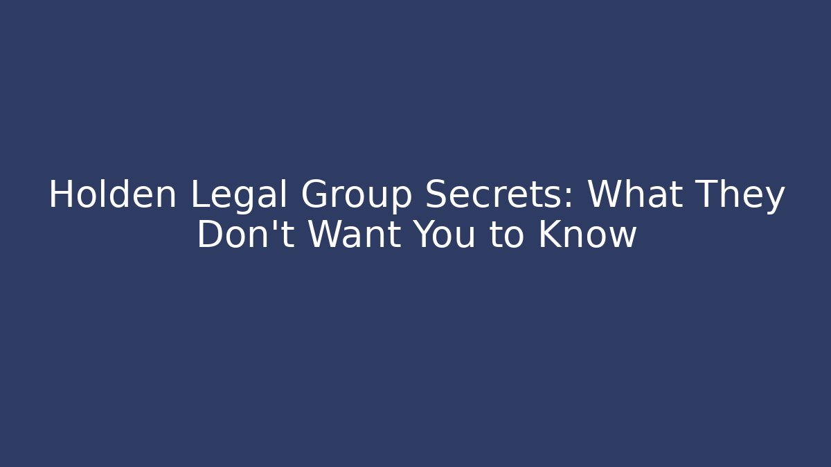 Holden Legal Group Secrets: What They Don't Want You to Know