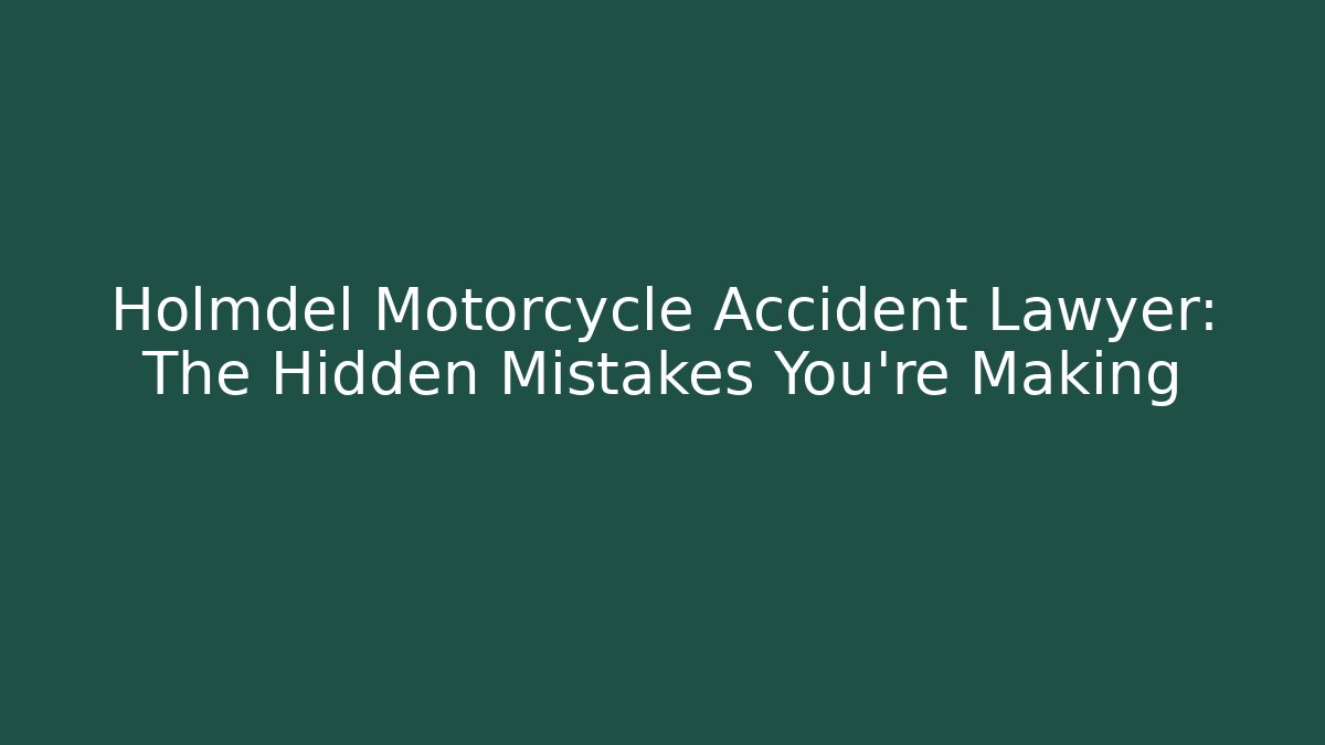 Holmdel Motorcycle Accident Lawyer: The Hidden Mistakes You're Making