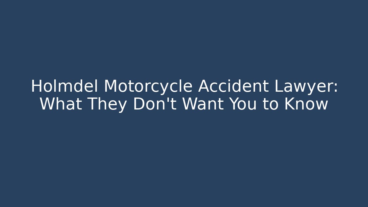 Holmdel Motorcycle Accident Lawyer: What They Don't Want You to Know