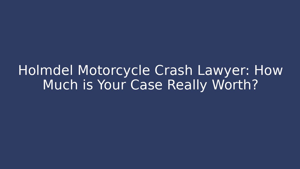 Holmdel Motorcycle Crash Lawyer: How Much is Your Case Really Worth?
