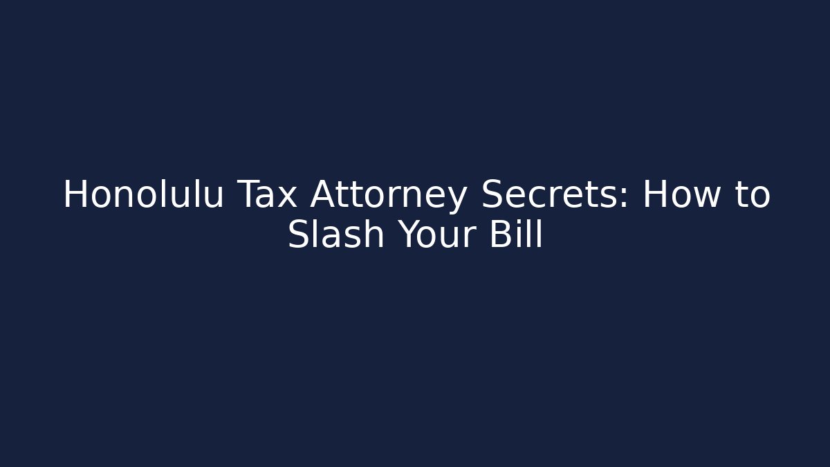 Honolulu Tax Attorney Secrets: How to Slash Your Bill