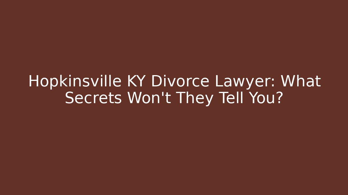 Hopkinsville KY Divorce Lawyer: What Secrets Won’t They Tell You?