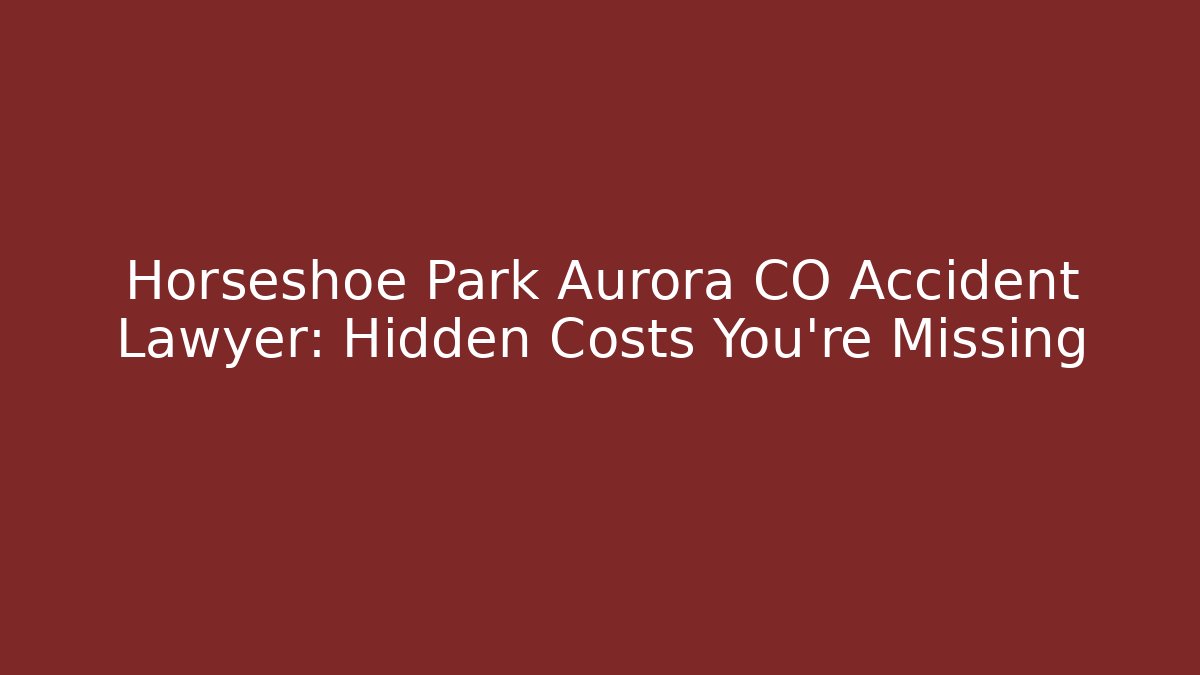 Horseshoe Park Aurora CO Accident Lawyer: Hidden Costs You’re Missing